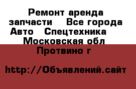 Ремонт,аренда,запчасти. - Все города Авто » Спецтехника   . Московская обл.,Протвино г.